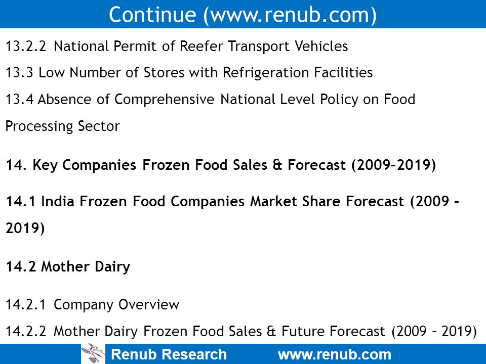 Renub Research   Continue ( National Permit of Reefer Transport Vehicles 13.3 Low Number of Stores with Refrigeration Facilities 13.4 Absence of Comprehensive National Level Policy on Food Processing Sector 14.