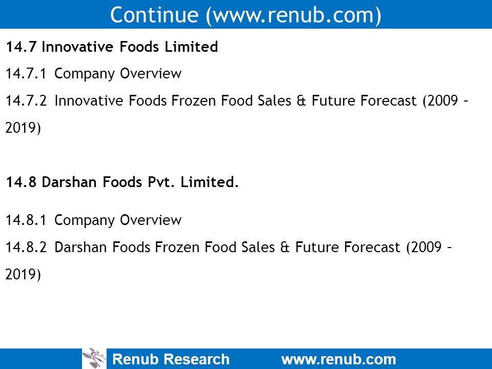 Renub Research   Continue ( Innovative Foods Limited Company Overview Innovative Foods Frozen Food Sales & Future Forecast (2009 – 2019) 14.8 Darshan Foods Pvt.