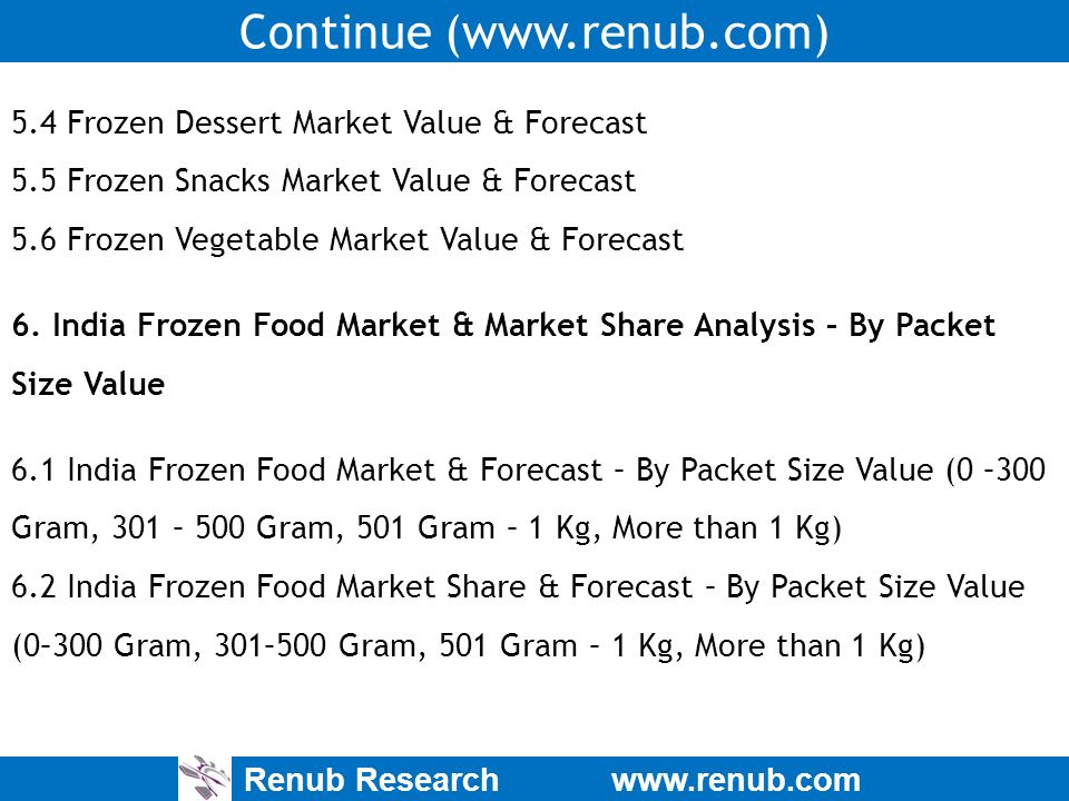 Renub Research   Continue (  5.4 Frozen Dessert Market Value & Forecast 5.5 Frozen Snacks Market Value & Forecast 5.6 Frozen Vegetable Market Value & Forecast 6.