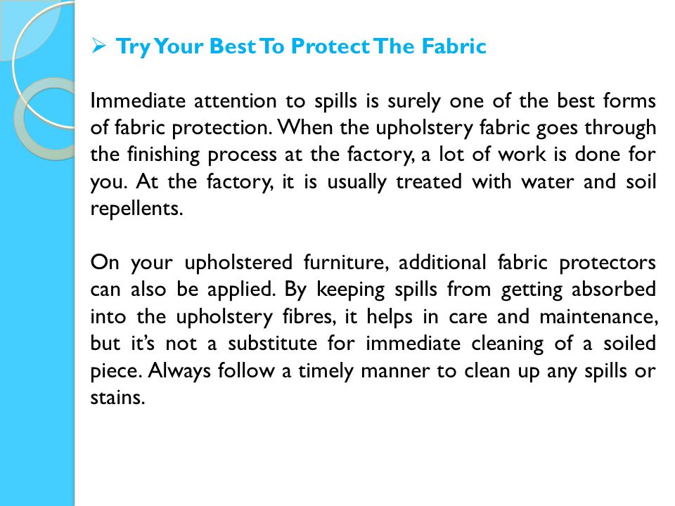 Try Your Best To Protect The Fabric Immediate attention to spills is surely one of the best forms of fabric protection.