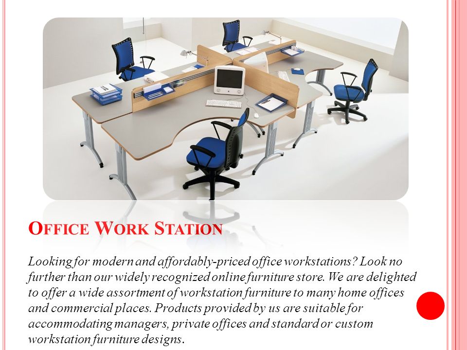 O FFICE W ORK S TATION Looking for modern and affordably-priced office workstations.