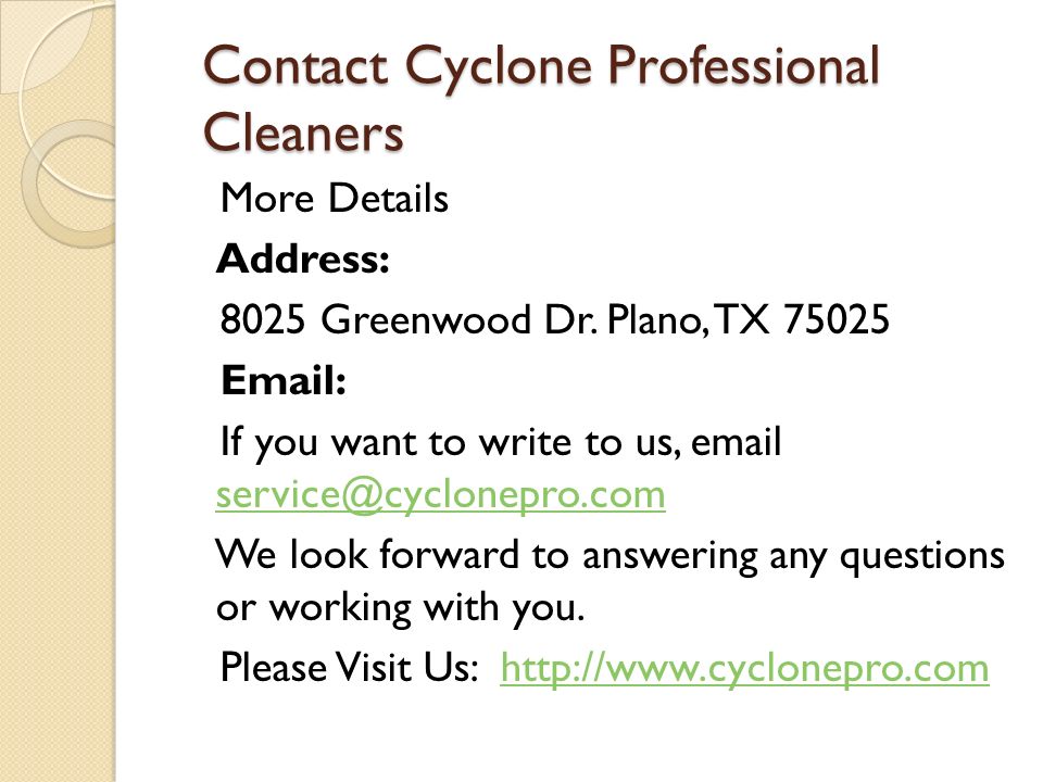 Contact Cyclone Professional Cleaners More Details Address: 8025 Greenwood Dr.