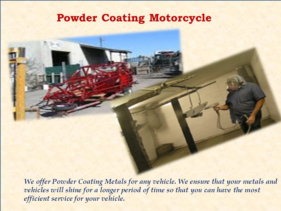 Powder Coating Motorcycle We offer Powder Coating Metals for any vehicle.