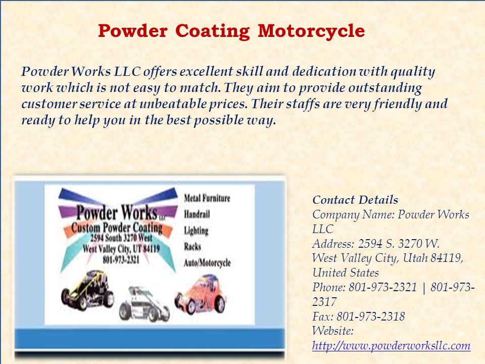 Powder Coating Motorcycle Contact Details Company Name: Powder Works LLC Address: 2594 S.