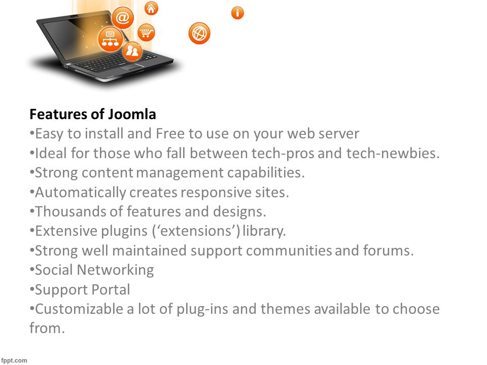 Features of Joomla Easy to install and Free to use on your web server Ideal for those who fall between tech-pros and tech-newbies.