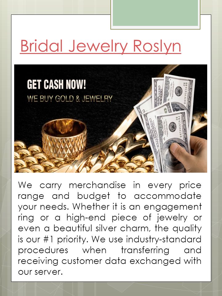 Bridal Jewelry Roslyn We carry merchandise in every price range and budget to accommodate your needs.
