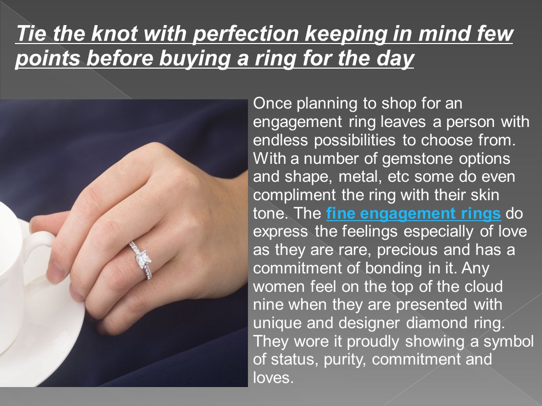 Tie the knot with perfection keeping in mind few points before buying a ring for the day Once planning to shop for an engagement ring leaves a person with endless possibilities to choose from.