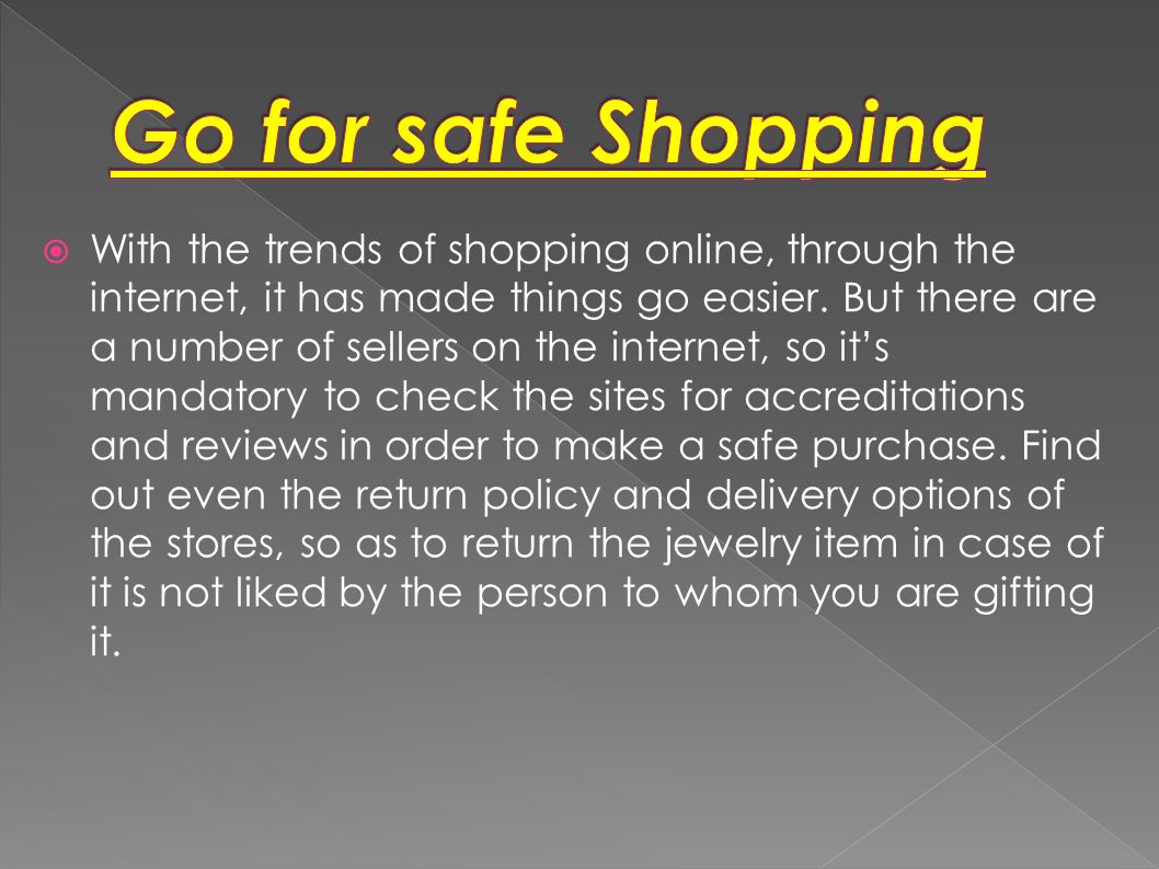  With the trends of shopping online, through the internet, it has made things go easier.