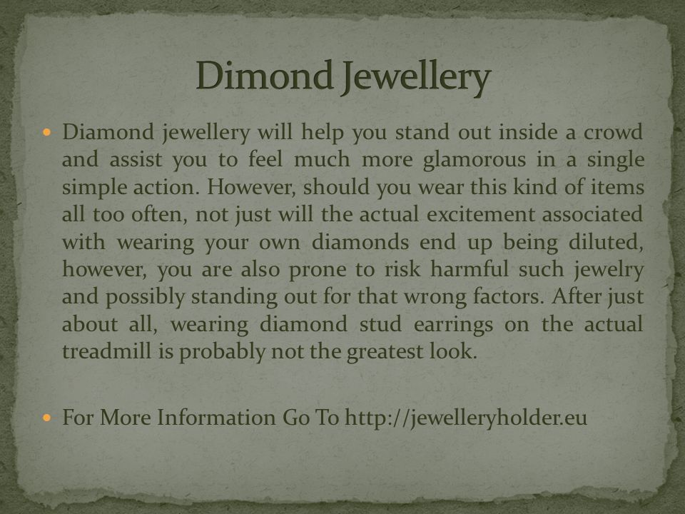 Diamond jewellery will help you stand out inside a crowd and assist you to feel much more glamorous in a single simple action.