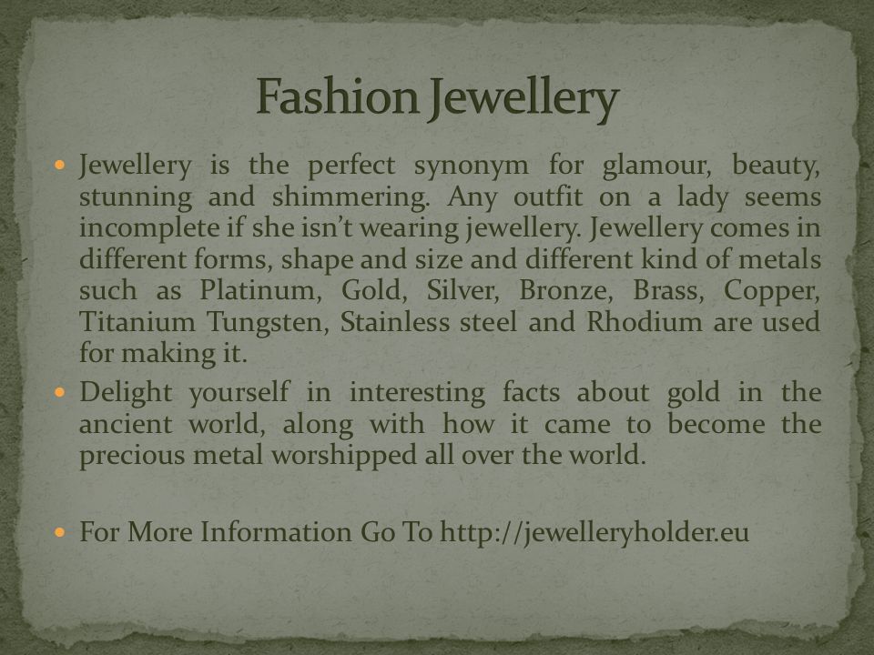 Jewellery is the perfect synonym for glamour, beauty, stunning and shimmering.