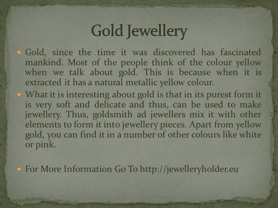 Gold, since the time it was discovered has fascinated mankind.