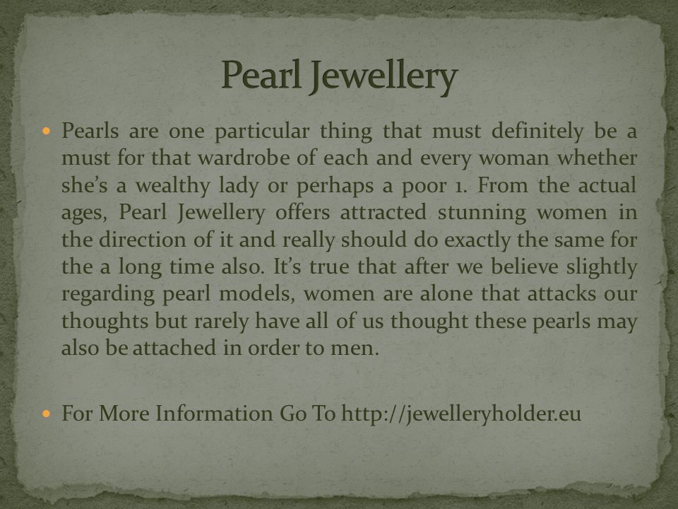 Pearls are one particular thing that must definitely be a must for that wardrobe of each and every woman whether she’s a wealthy lady or perhaps a poor 1.