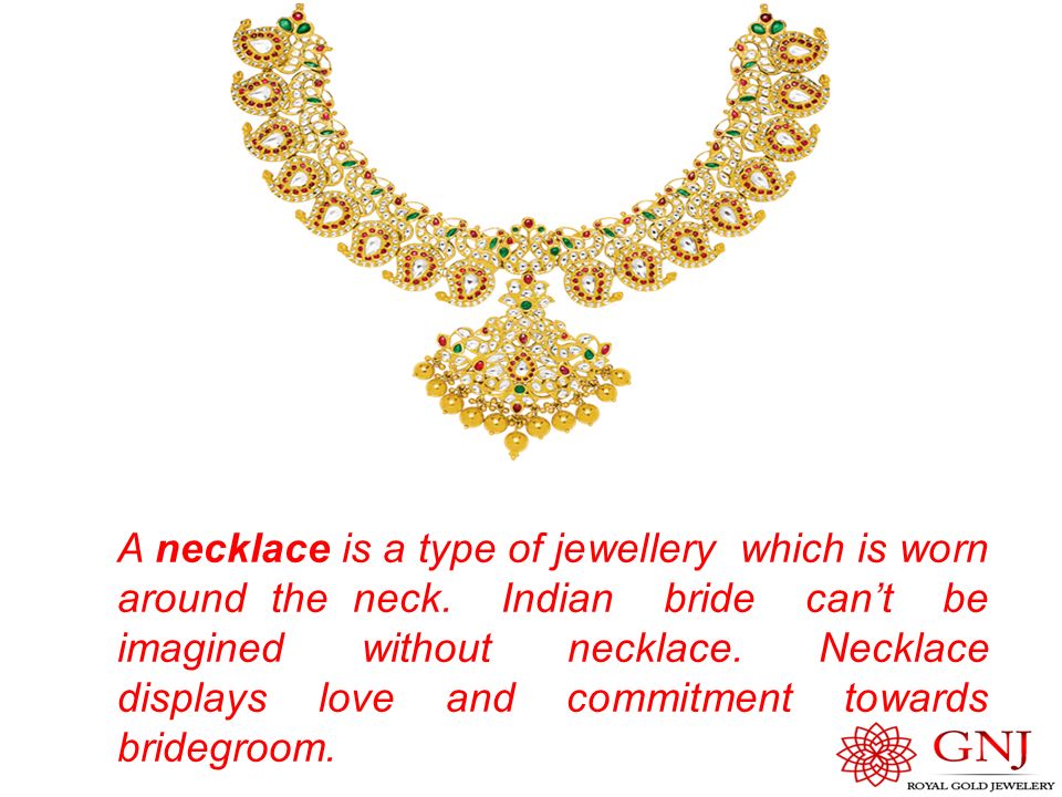 A necklace is a type of jewellery which is worn around the neck.