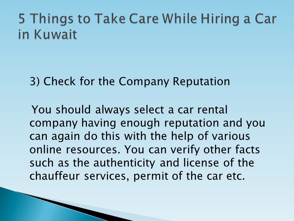 3) Check for the Company Reputation You should always select a car rental company having enough reputation and you can again do this with the help of various online resources.