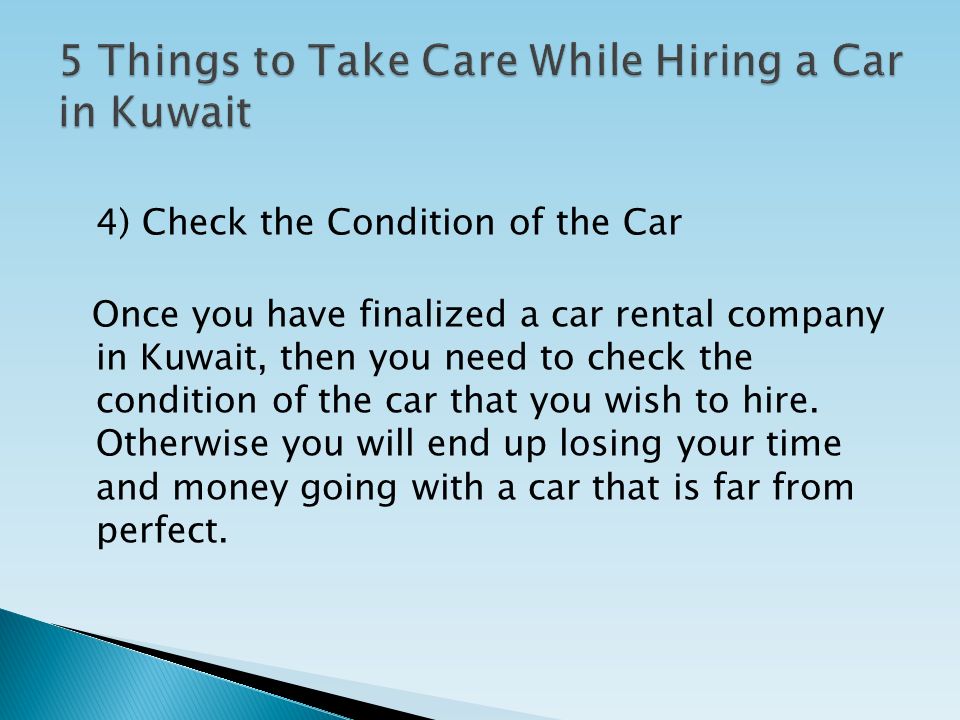 4) Check the Condition of the Car Once you have finalized a car rental company in Kuwait, then you need to check the condition of the car that you wish to hire.