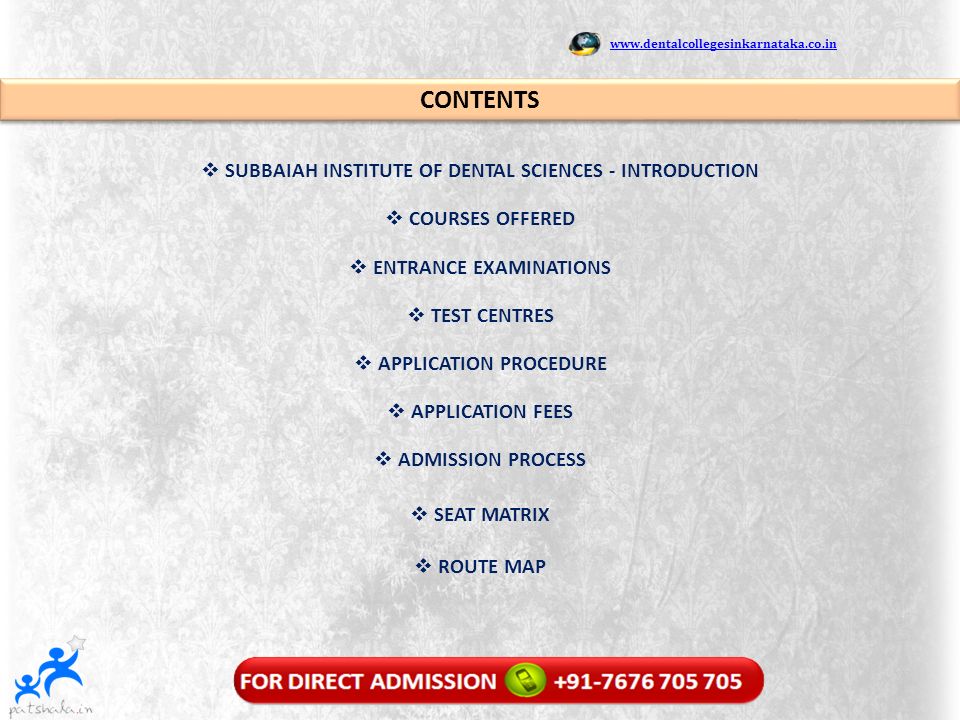 CONTENTS  SUBBAIAH INSTITUTE OF DENTAL SCIENCES - INTRODUCTION  COURSES OFFERED  ENTRANCE EXAMINATIONS  APPLICATION PROCEDURE  APPLICATION FEES  ADMISSION PROCESS  TEST CENTRES  SEAT MATRIX  ROUTE MAP