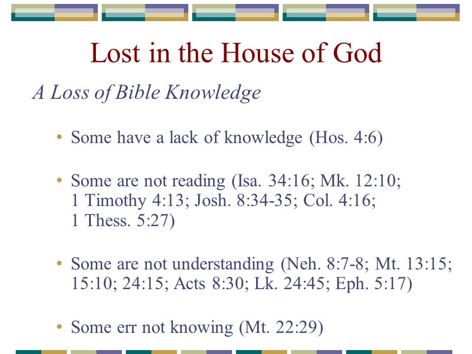 Lost in the House of God A Loss of Bible Knowledge Some have a lack of knowledge (Hos.