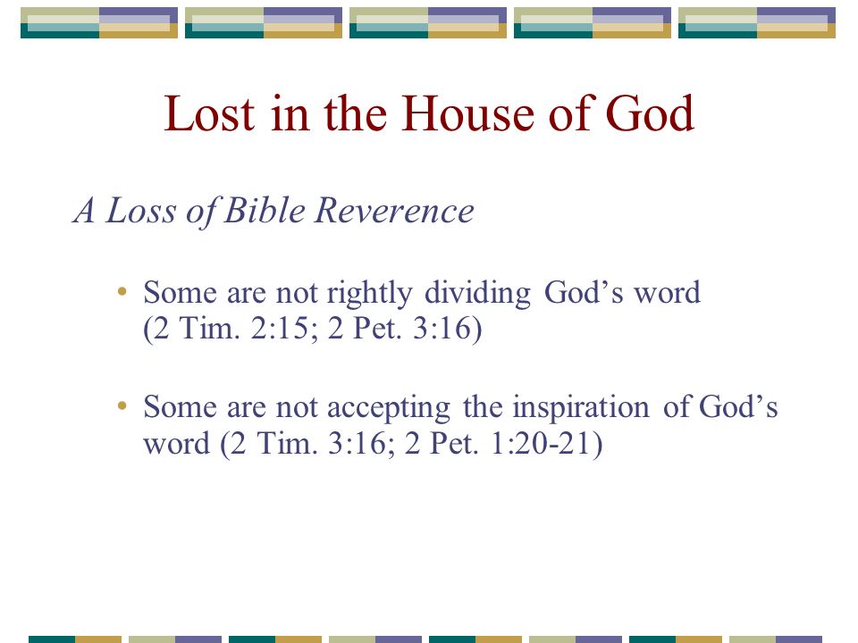 Lost in the House of God A Loss of Bible Reverence Some are not rightly dividing God’s word (2 Tim.
