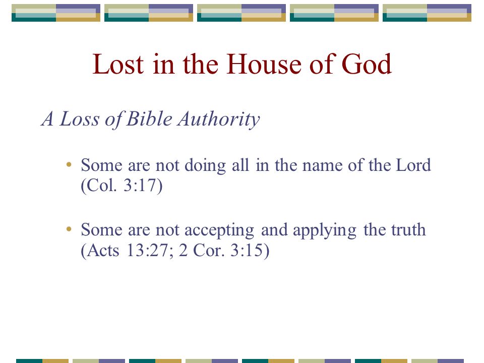 Lost in the House of God A Loss of Bible Authority Some are not doing all in the name of the Lord (Col.