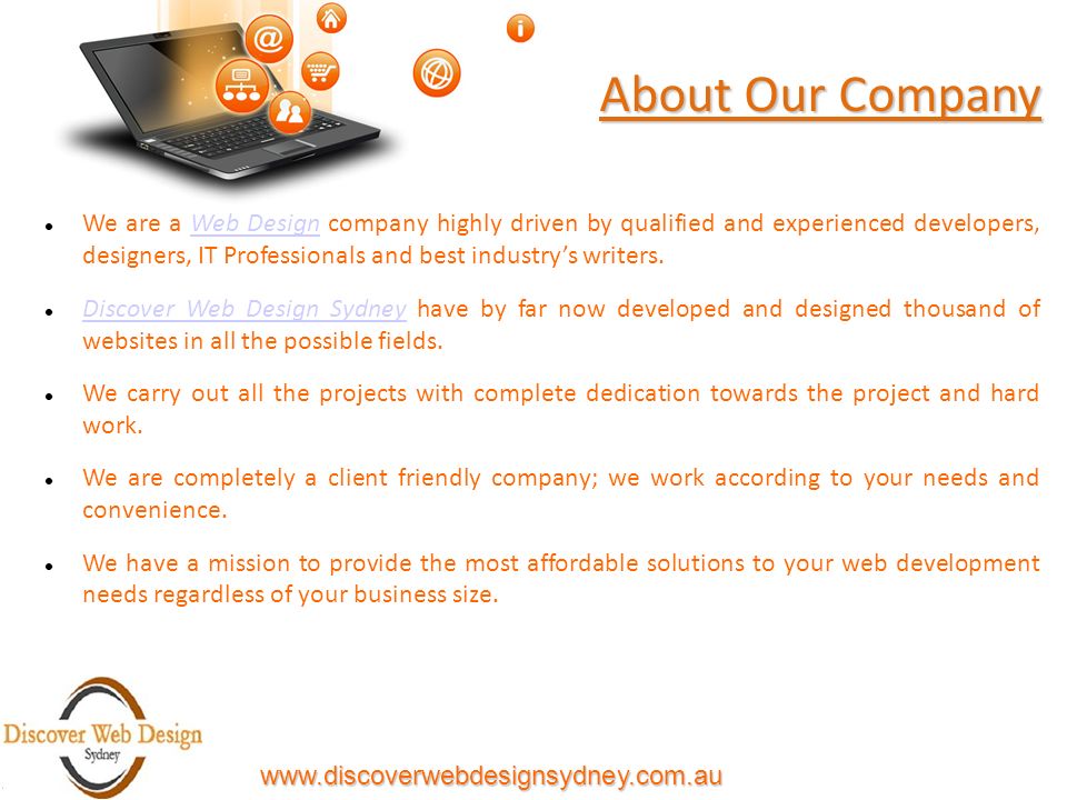 About Our Company We are a Web Design company highly driven by qualified and experienced developers, designers, IT Professionals and best industry’s writers.Web Design Discover Web Design Sydney have by far now developed and designed thousand of websites in all the possible fields.