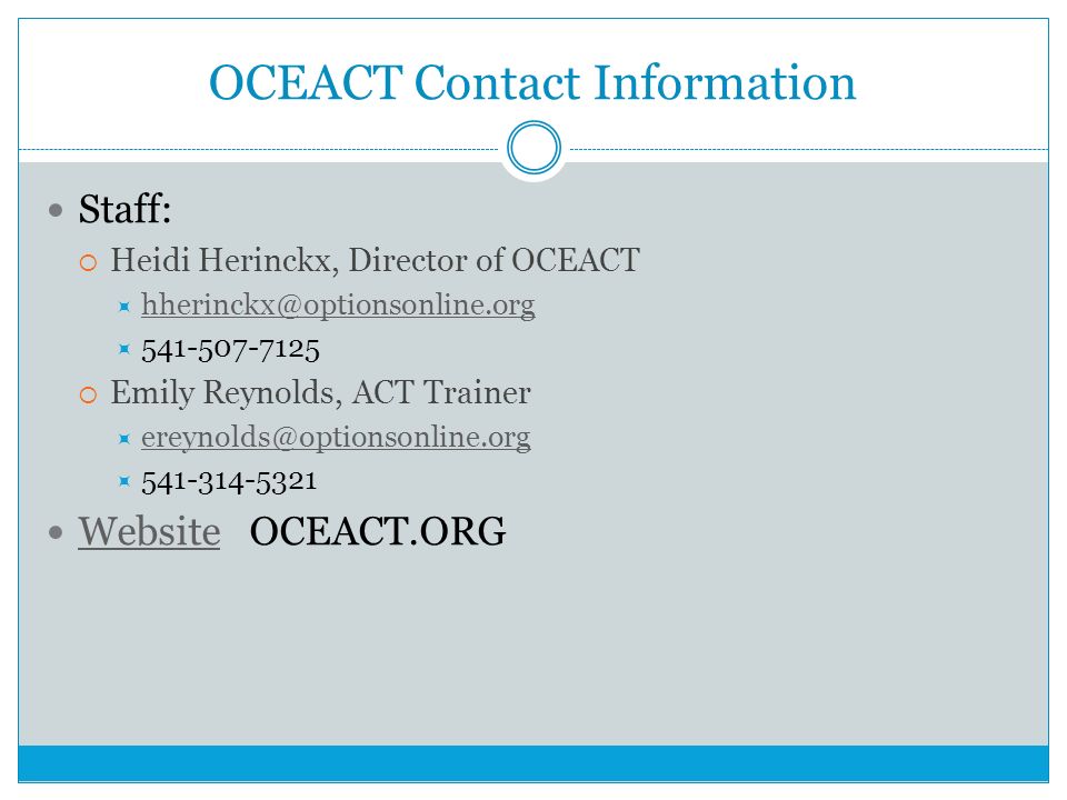 OCEACT Contact Information Staff:  Heidi Herinckx, Director of OCEACT     Emily Reynolds, ACT Trainer    Website OCEACT.ORG Website
