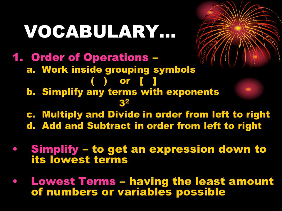VOCABULARY… 1.Order of Operations – a. Work inside grouping symbols ( ) or [ ] b.