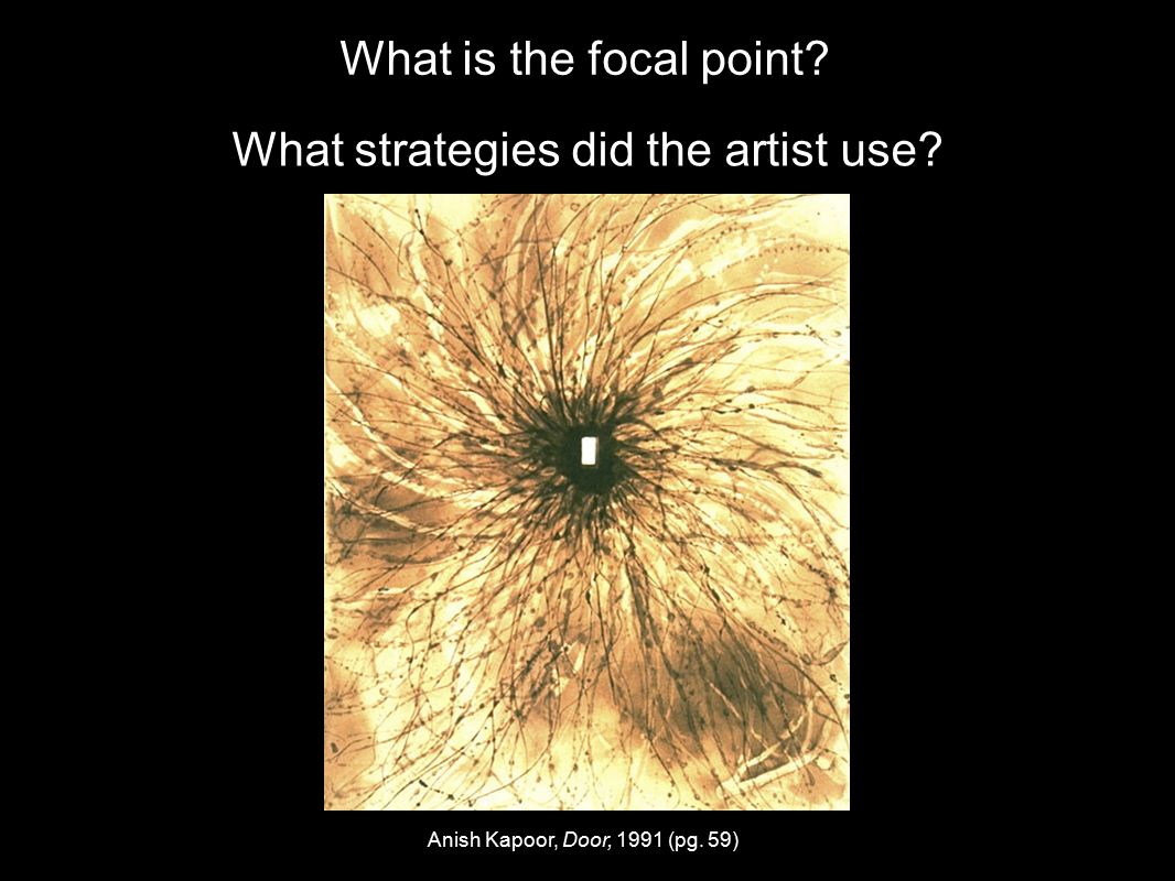 What is the focal point What strategies did the artist use Anish Kapoor, Door, 1991 (pg. 59)