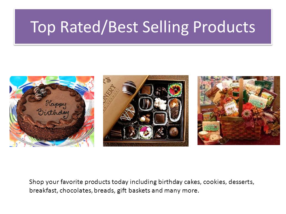 Top Rated/Best Selling Products Shop your favorite products today including birthday cakes, cookies, desserts, breakfast, chocolates, breads, gift baskets and many more.