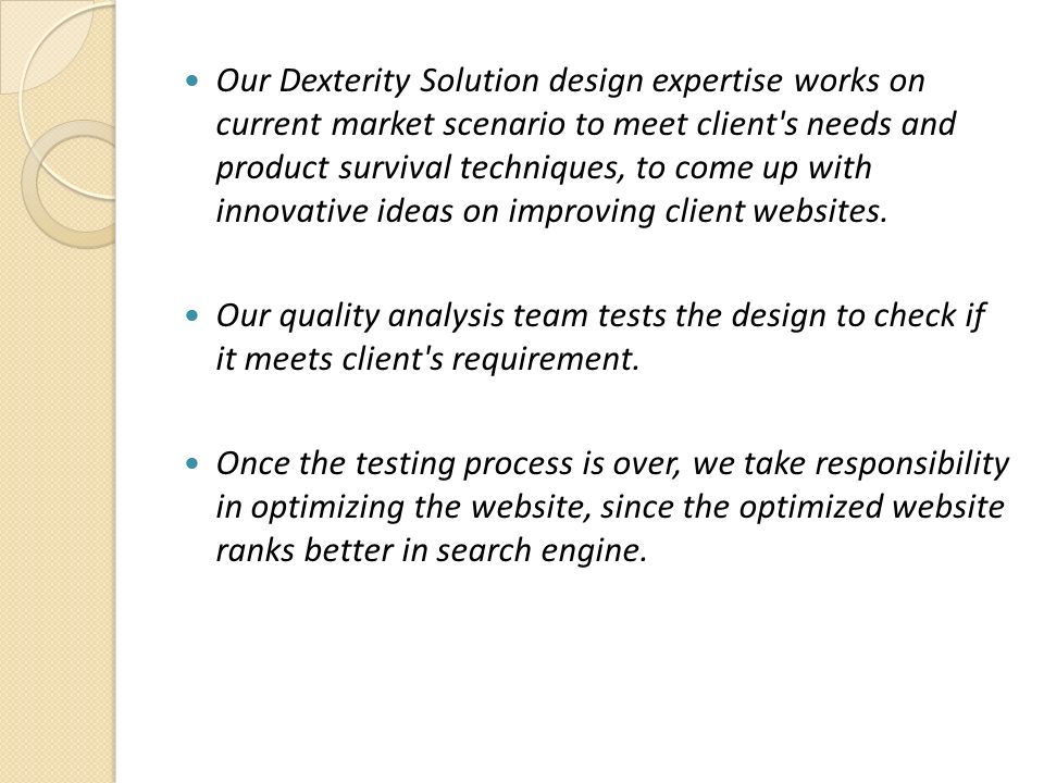Our Dexterity Solution design expertise works on current market scenario to meet client s needs and product survival techniques, to come up with innovative ideas on improving client websites.