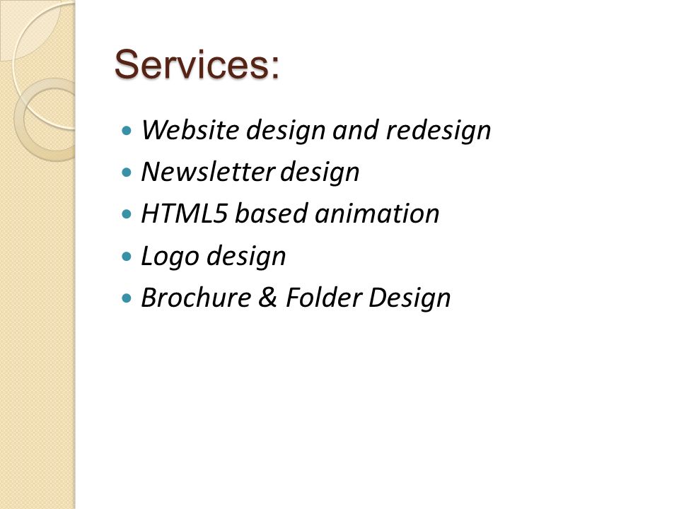 Services: Website design and redesign Newsletter design HTML5 based animation Logo design Brochure & Folder Design