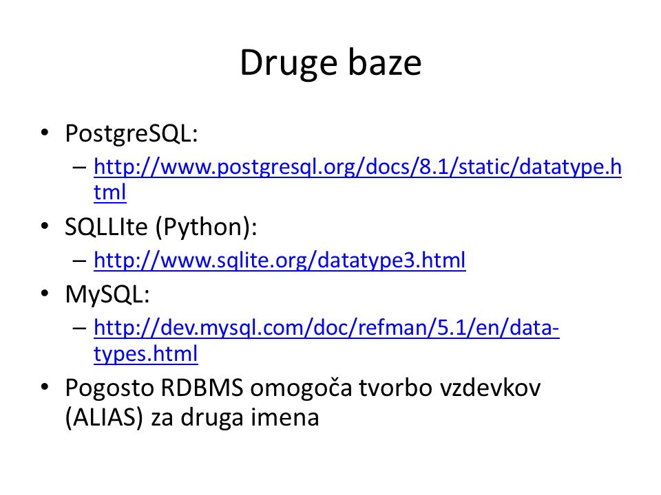 Druge baze PostgreSQL: –   tml   tml SQLLIte (Python): –     MySQL: –   types.html   types.html Pogosto RDBMS omogoča tvorbo vzdevkov (ALIAS) za druga imena
