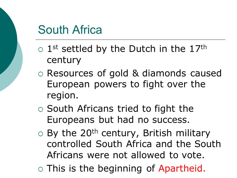South Africa  1 st settled by the Dutch in the 17 th century  Resources of gold & diamonds caused European powers to fight over the region.