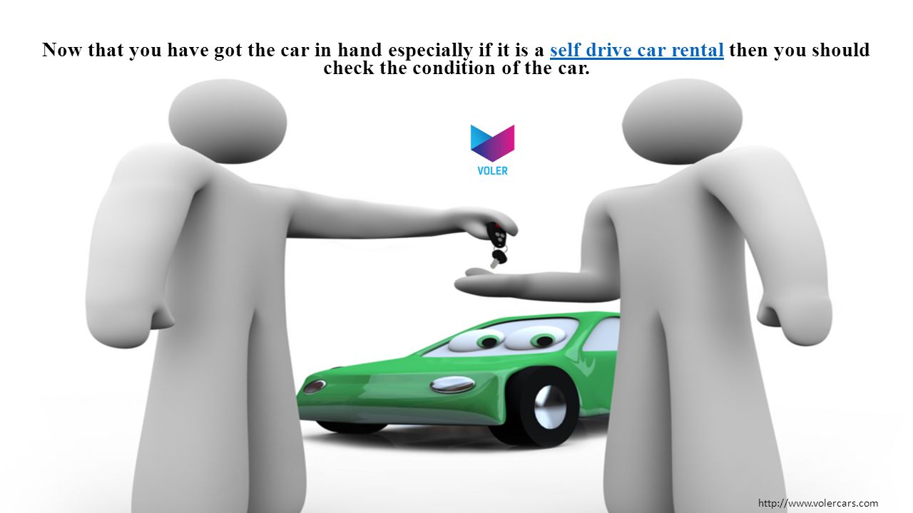 Now that you have got the car in hand especially if it is a self drive car rental then you should check the condition of the car.self drive car rental