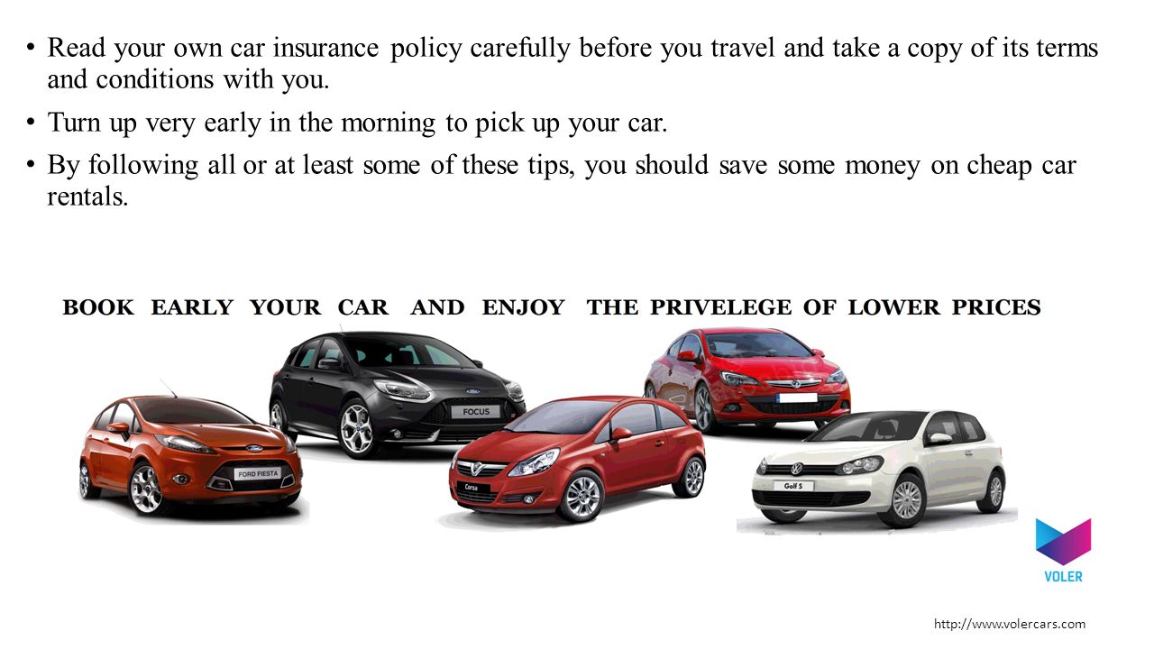 Read your own car insurance policy carefully before you travel and take a copy of its terms and conditions with you.