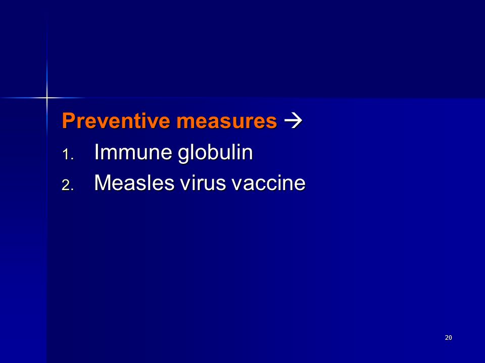 20 Preventive measures  1. Immune globulin 2. Measles virus vaccine