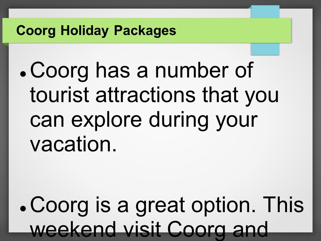 Coorg Holiday Packages Coorg has a number of tourist attractions that you can explore during your vacation.