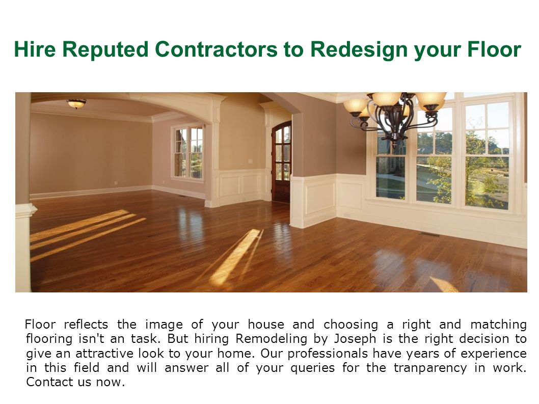 Hire Reputed Contractors to Redesign your Floor Floor reflects the image of your house and choosing a right and matching flooring isn t an task.