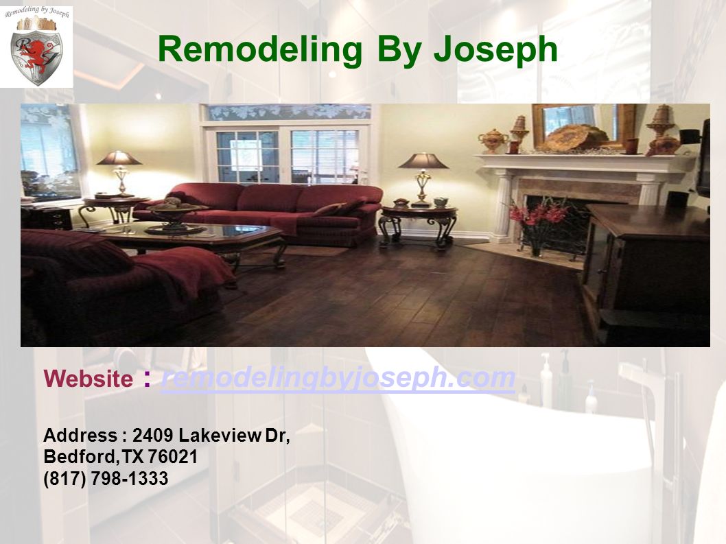 Remodeling By Joseph Website : remodelingbyjoseph.comremodelingbyjoseph.com Address : 2409 Lakeview Dr, Bedford,TX (817)