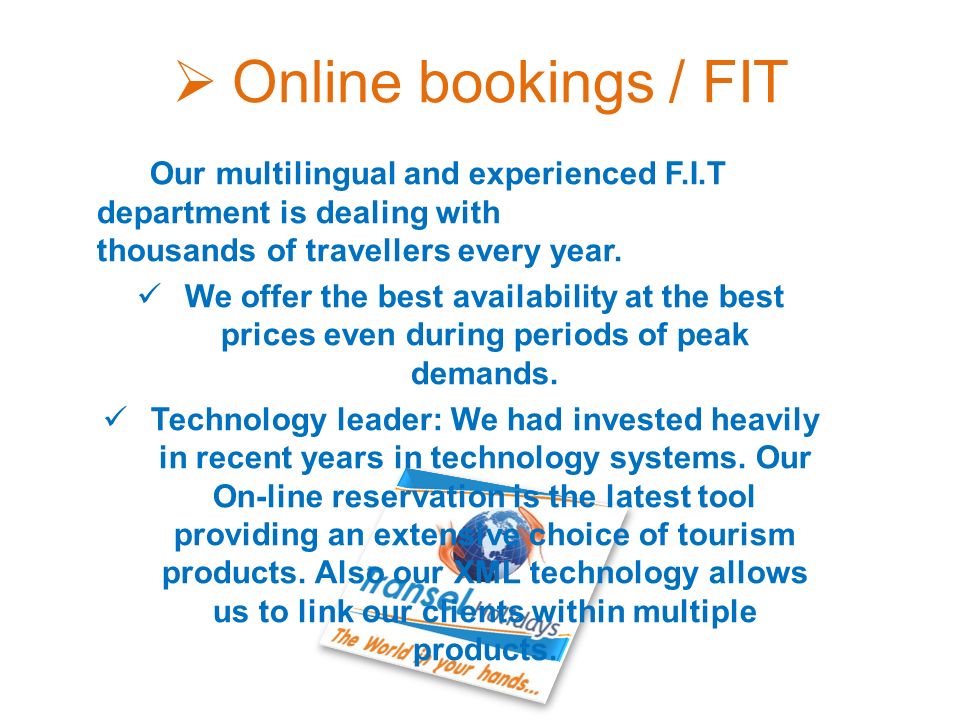  Online bookings / FIT Our multilingual and experienced F.I.T department is dealing with thousands of travellers every year.