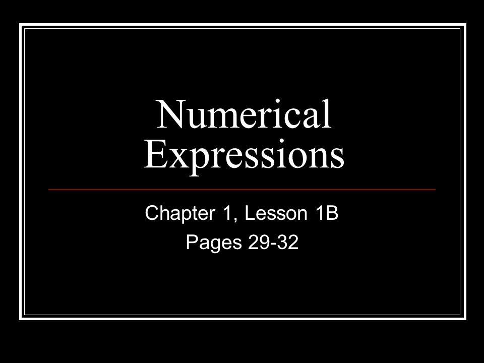 Numerical Expressions Chapter 1, Lesson 1B Pages 29-32