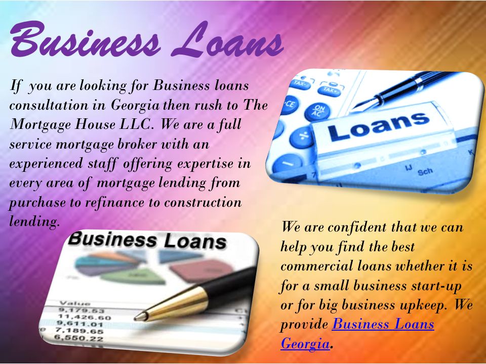 Business Loans If you are looking for Business loans consultation in Georgia then rush to The Mortgage House LLC.