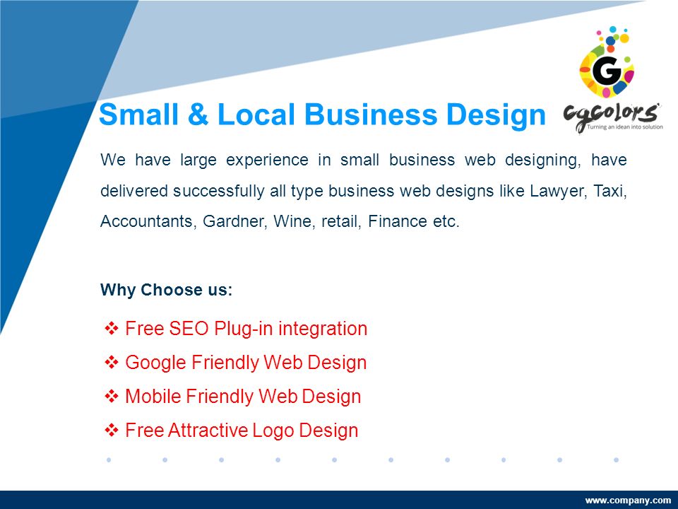 Small & Local Business Design We have large experience in small business web designing, have delivered successfully all type business web designs like Lawyer, Taxi, Accountants, Gardner, Wine, retail, Finance etc.