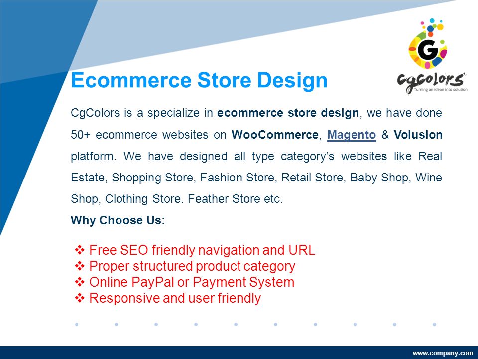 Ecommerce Store Design CgColors is a specialize in ecommerce store design, we have done 50+ ecommerce websites on WooCommerce, Magento & Volusion platform.