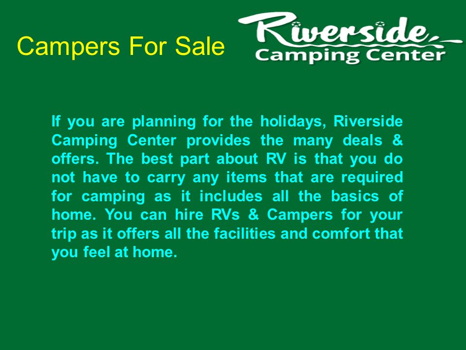 Campers For Sale If you are planning for the holidays, Riverside Camping Center provides the many deals & offers.