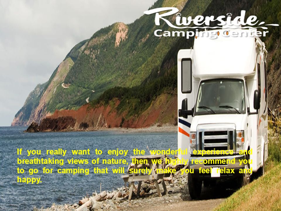 If you really want to enjoy the wonderful experience and breathtaking views of nature, then we highly recommend you to go for camping that will surely make you feel relax and happy.