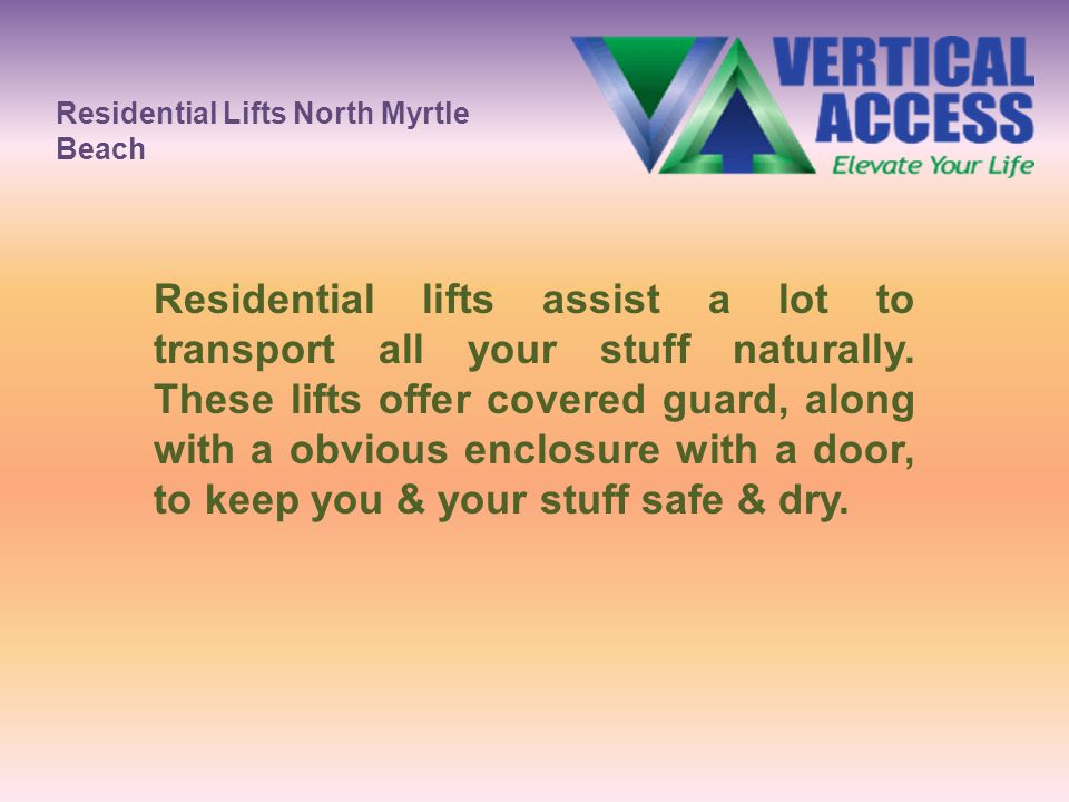 Residential Lifts North Myrtle Beach Residential lifts assist a lot to transport all your stuff naturally.