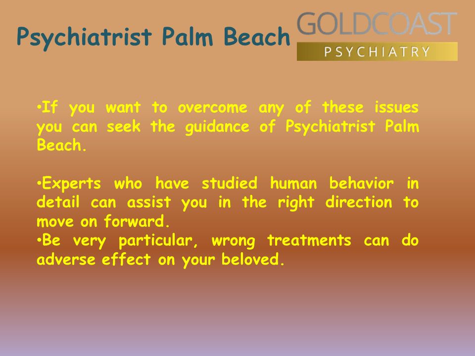 Psychiatrist Palm Beach If you want to overcome any of these issues you can seek the guidance of Psychiatrist Palm Beach.