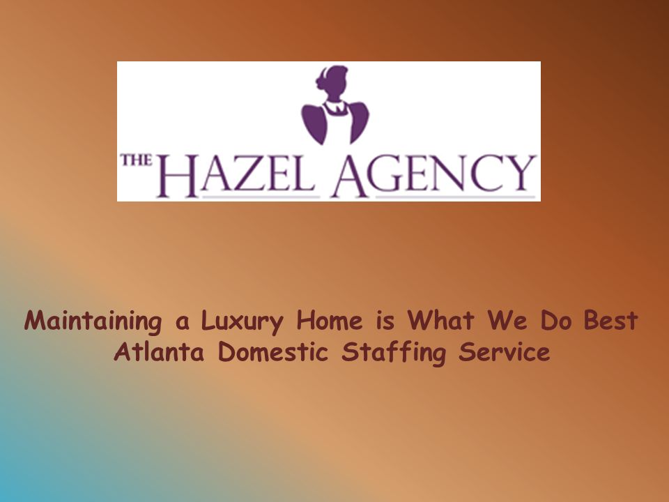 Maintaining a Luxury Home is What We Do Best Atlanta Domestic Staffing Service