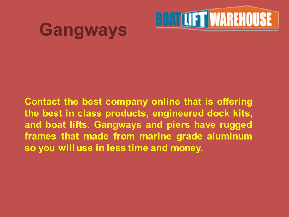 Gangways Contact the best company online that is offering the best in class products, engineered dock kits, and boat lifts.