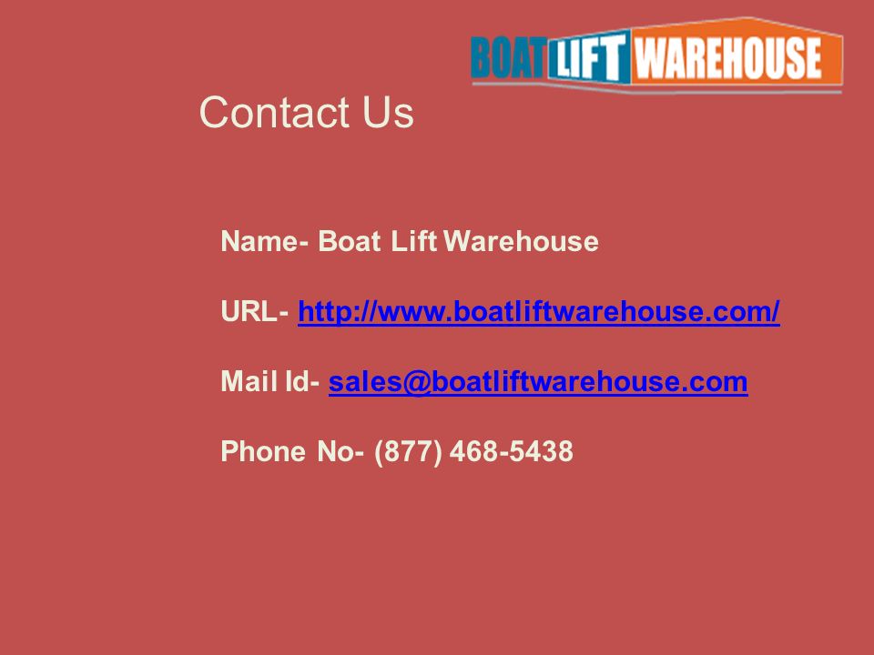 Contact Us Name- Boat Lift Warehouse URL-   Mail Id- Phone No- (877)